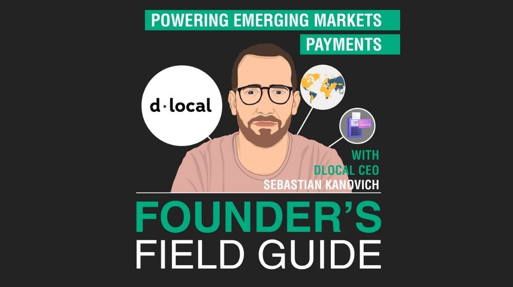 Sebastian Kanovich - Founder’s Field Guide Podcast | Sebastian Kanovich - Powering Emerging Markets Payments | featured